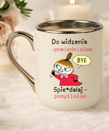Kubeczek z serii elegant MAŁA MI  z napisem   "Do widzenia pomyślałam , spierdalaj powiedziałam"