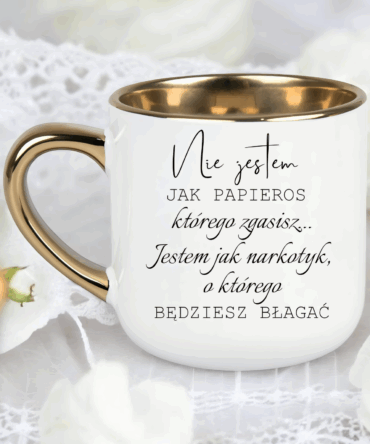 Kubek z serii elegant z napisem "Nie jestem jak papieros którego zgasisz... jestem jak narkotyk o którego będziesz błagać "