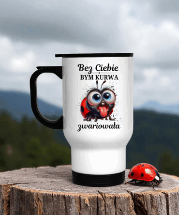 Kubeczek termiczny Bez Ciebie, bym kurwa zwariowała